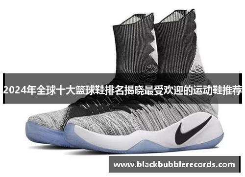 2024年全球十大篮球鞋排名揭晓最受欢迎的运动鞋推荐