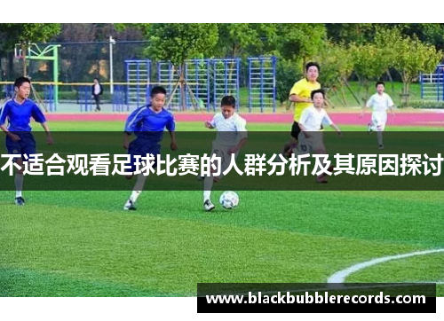 不适合观看足球比赛的人群分析及其原因探讨