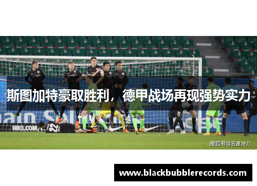 斯图加特豪取胜利，德甲战场再现强势实力