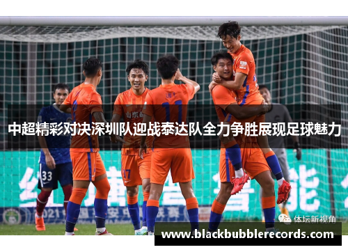 中超精彩对决深圳队迎战泰达队全力争胜展现足球魅力